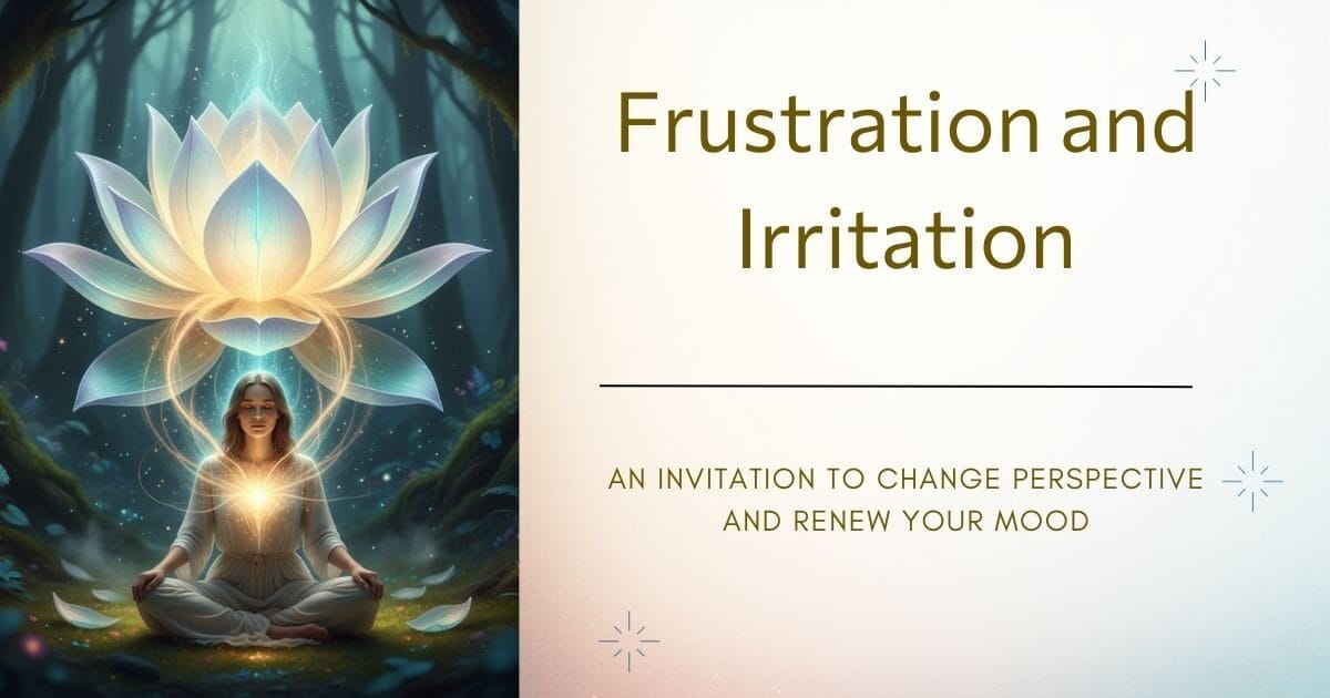 frustration and irritation - An Invitation to Change Perspective and Renew Your Mood